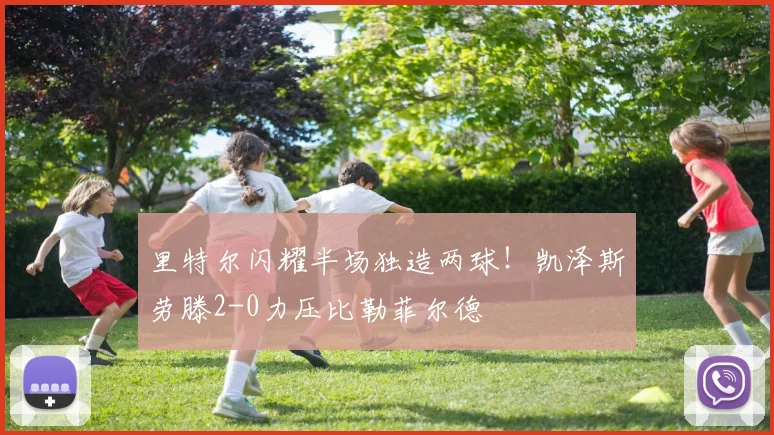 里特尔闪耀半场独造两球!凯泽斯劳滕2-0力压比勒菲尔德